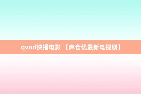 qvod快播电影 【麻仓优最新电视剧】