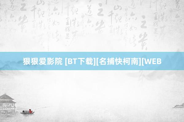 狠狠爱影院 [BT下载][名捕快柯南][WEB